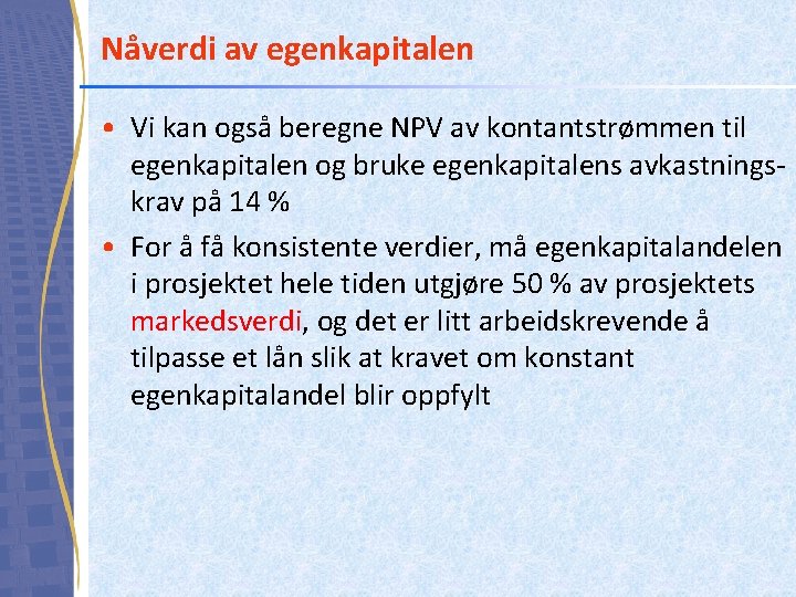 Nåverdi av egenkapitalen • Vi kan også beregne NPV av kontantstrømmen til egenkapitalen og