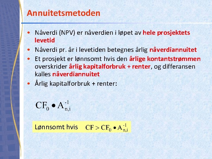 Annuitetsmetoden • Nåverdi (NPV) er nåverdien i løpet av hele prosjektets levetid • Nåverdi