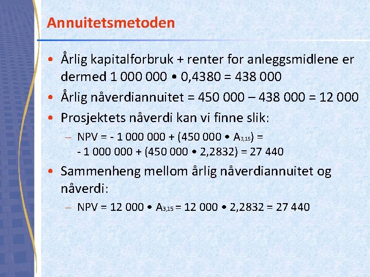 Annuitetsmetoden • Årlig kapitalforbruk + renter for anleggsmidlene er dermed 1 000 • 0,