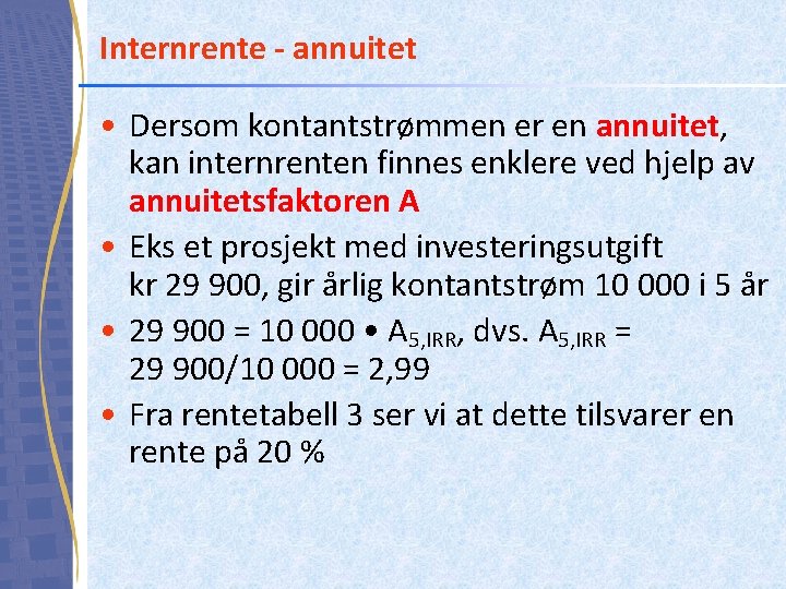 Internrente - annuitet • Dersom kontantstrømmen er en annuitet, kan internrenten finnes enklere ved