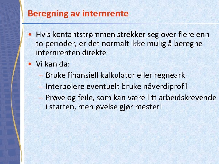 Beregning av internrente • Hvis kontantstrømmen strekker seg over flere enn to perioder, er