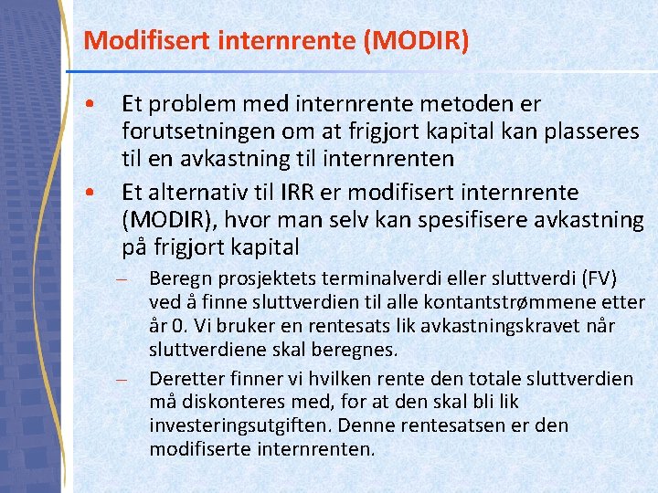 Modifisert internrente (MODIR) • Et problem med internrente metoden er forutsetningen om at frigjort