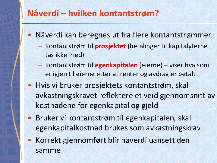 Nåverdi – hvilken kontantstrøm? • Nåverdi kan beregnes ut fra flere kontantstrømmer – Kontantstrøm