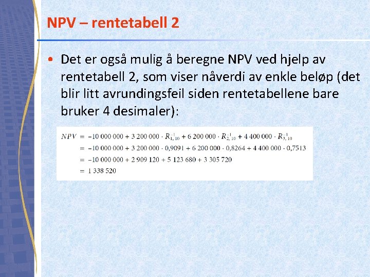 NPV – rentetabell 2 • Det er også mulig å beregne NPV ved hjelp