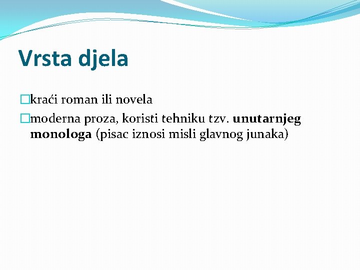 Vrsta djela �kraći roman ili novela �moderna proza, koristi tehniku tzv. unutarnjeg monologa (pisac