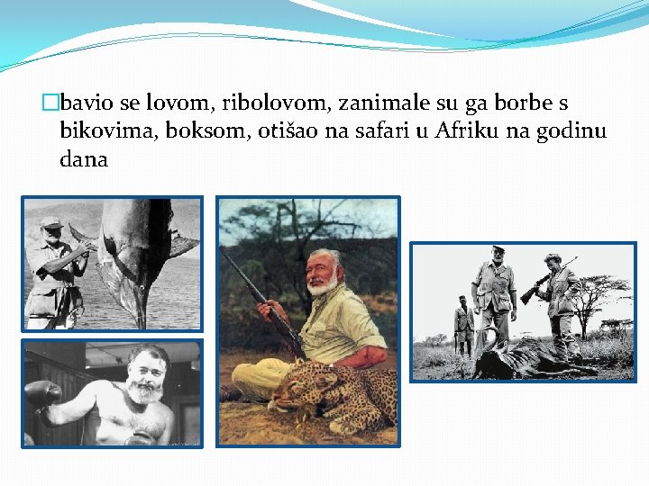 �bavio se lovom, ribolovom, zanimale su ga borbe s bikovima, boksom, otišao na safari