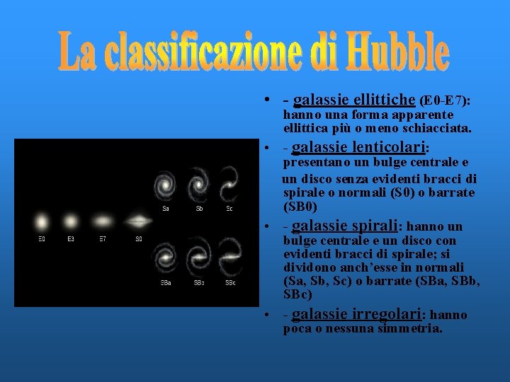 • - galassie ellittiche (E 0 -E 7): hanno una forma apparente ellittica • - galassie ellittiche (E 0 -E 7): hanno una forma apparente ellittica