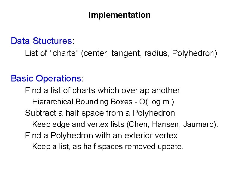 Implementation Data Stuctures: List of "charts" (center, tangent, radius, Polyhedron) Basic Operations: Find a