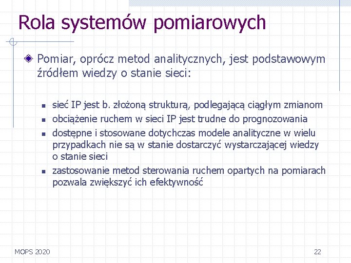 Rola systemów pomiarowych Pomiar, oprócz metod analitycznych, jest podstawowym źródłem wiedzy o stanie sieci: