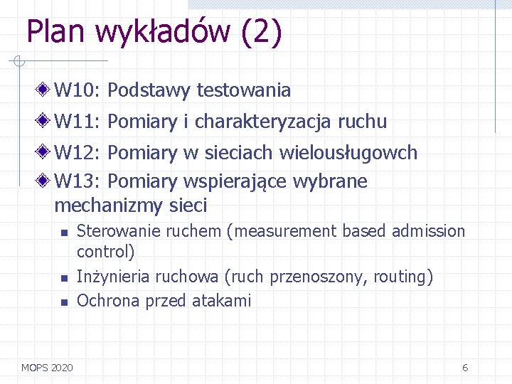 Plan wykładów (2) W 10: Podstawy testowania W 11: Pomiary i charakteryzacja ruchu W