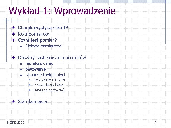 Wykład 1: Wprowadzenie Charakterystyka sieci IP Rola pomiarów Czym jest pomiar? n Metoda pomiarowa