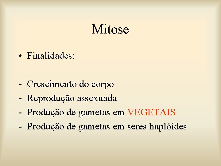 Mitose • Finalidades: - Crescimento do corpo Reprodução assexuada Produção de gametas em VEGETAIS