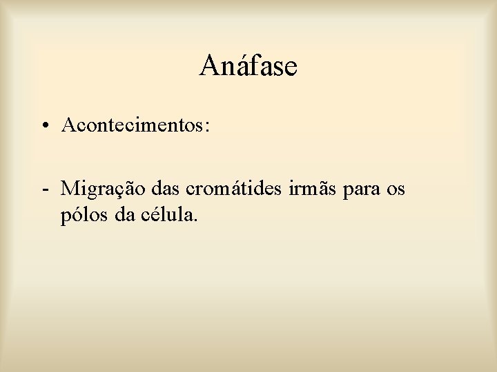 Anáfase • Acontecimentos: - Migração das cromátides irmãs para os pólos da célula. 