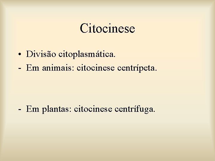 Citocinese • Divisão citoplasmática. - Em animais: citocinese centrípeta. - Em plantas: citocinese centrífuga.