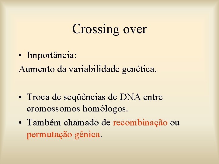 Crossing over • Importância: Aumento da variabilidade genética. • Troca de seqüências de DNA