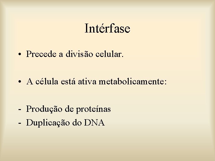 Intérfase • Precede a divisão celular. • A célula está ativa metabolicamente: - Produção