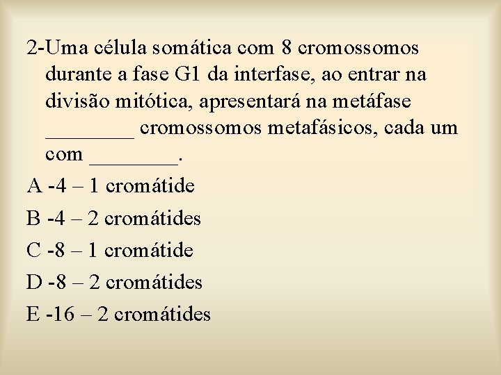 2 -Uma célula somática com 8 cromossomos durante a fase G 1 da interfase,