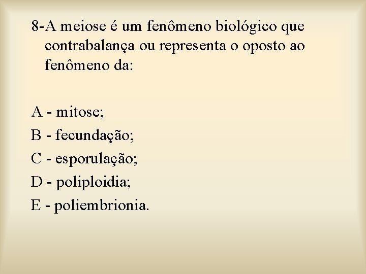 8 -A meiose é um fenômeno biológico que contrabalança ou representa o oposto ao