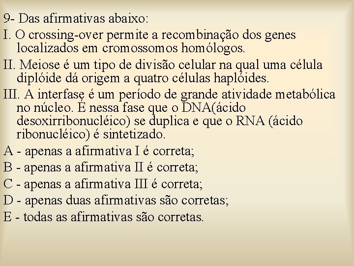 9 - Das afirmativas abaixo: I. O crossing-over permite a recombinação dos genes localizados