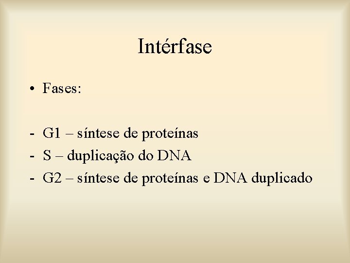 Intérfase • Fases: - G 1 – síntese de proteínas - S – duplicação