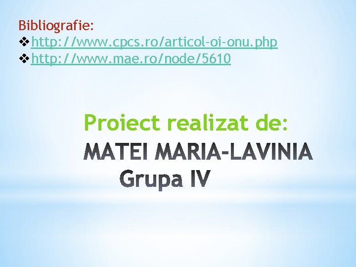 Bibliografie: vhttp: //www. cpcs. ro/articol-oi-onu. php vhttp: //www. mae. ro/node/5610 Proiect realizat de: 