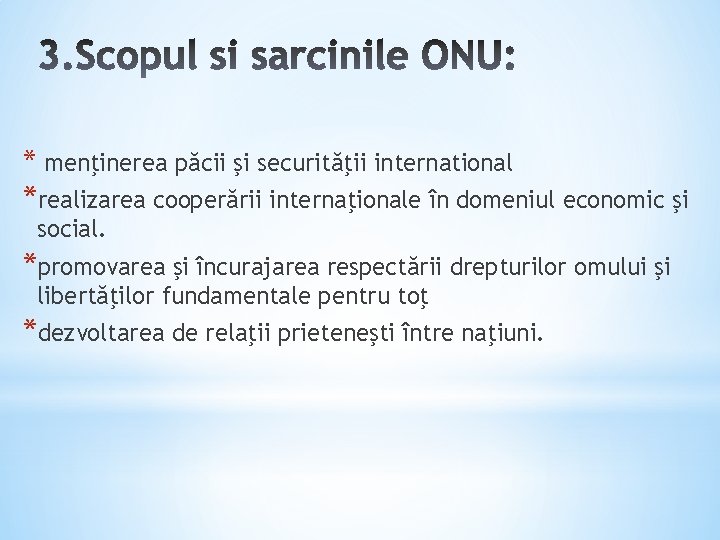 * menţinerea păcii şi securităţii international *realizarea cooperării internaţionale în domeniul economic şi social.