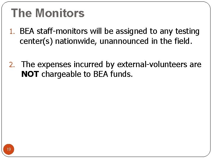 The Monitors 1. BEA staff-monitors will be assigned to any testing center(s) nationwide, unannounced