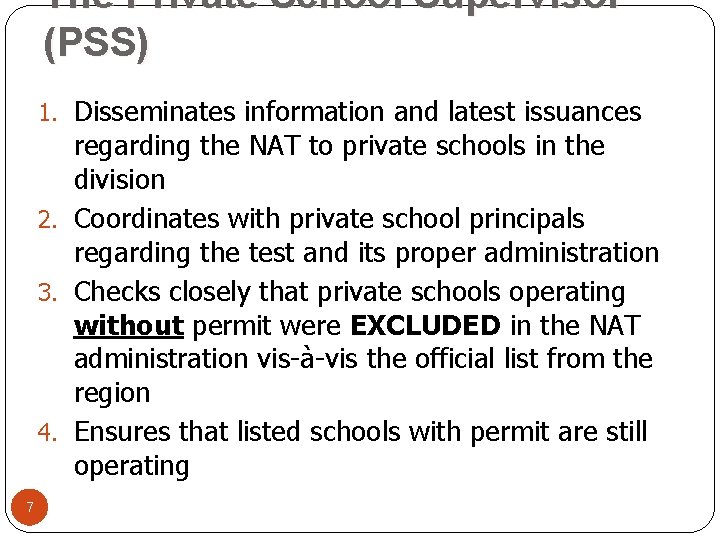 The Private School Supervisor (PSS) 1. Disseminates information and latest issuances regarding the NAT