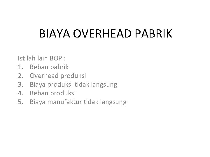 BIAYA OVERHEAD PABRIK Istilah lain BOP : 1. Beban pabrik 2. Overhead produksi 3.