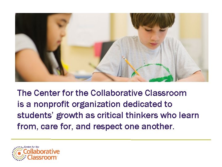The Center for the Collaborative Classroom is a nonprofit organization dedicated to students’ growth