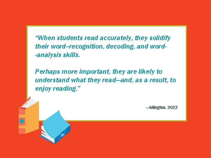 “When students read accurately, they solidify their word- recognition, decoding, and word analysis skills.