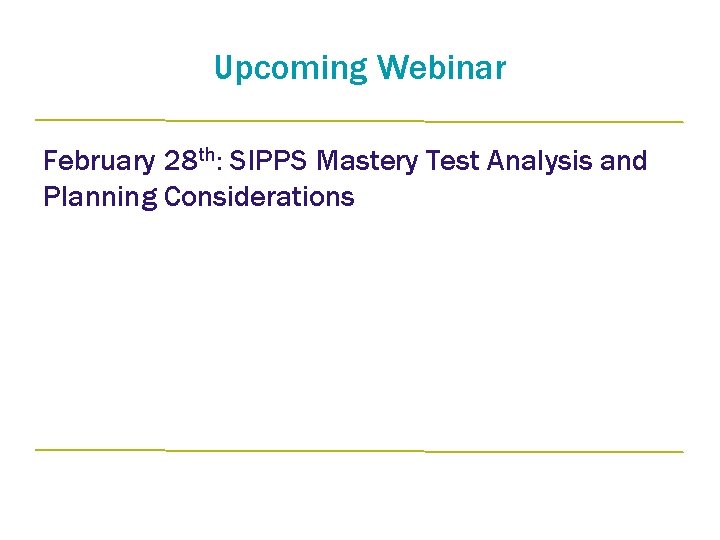 Upcoming Webinar February 28 th: SIPPS Mastery Test Analysis and Planning Considerations 