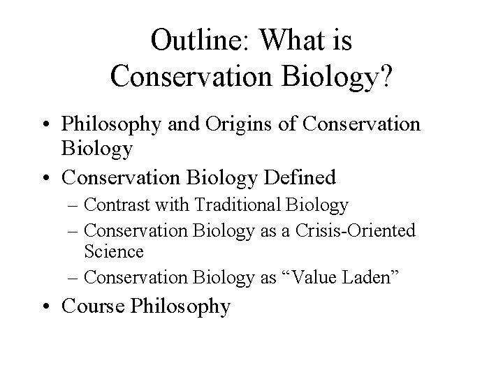 Outline: What is Conservation Biology? • Philosophy and Origins of Conservation Biology • Conservation