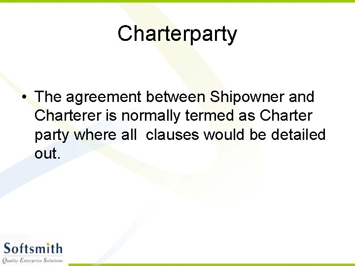Charterparty • The agreement between Shipowner and Charterer is normally termed as Charter party