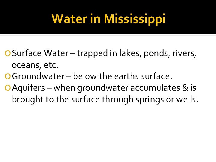 Water in Mississippi Surface Water – trapped in lakes, ponds, rivers, oceans, etc. Groundwater