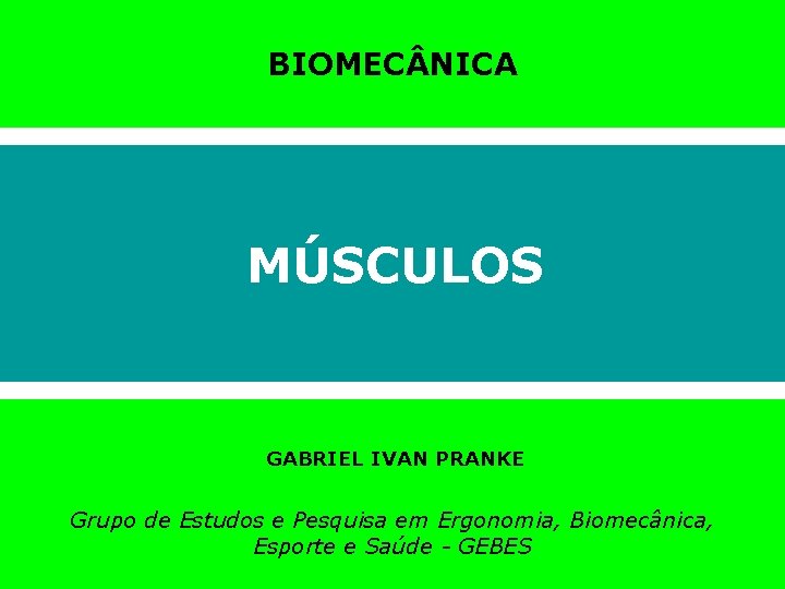 BIOMEC NICA MÚSCULOS GABRIEL IVAN PRANKE Grupo de Estudos e Pesquisa em Ergonomia, Biomecânica,