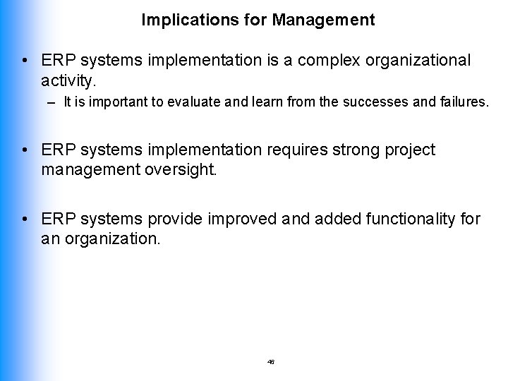 Implications for Management • ERP systems implementation is a complex organizational activity. – It