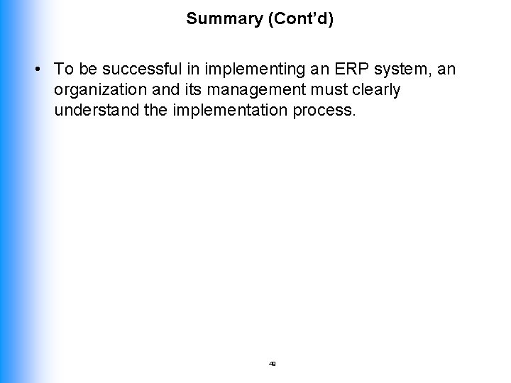 Summary (Cont’d) • To be successful in implementing an ERP system, an organization and