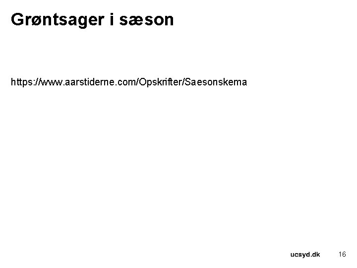 Grøntsager i sæson https: //www. aarstiderne. com/Opskrifter/Saesonskema 16 