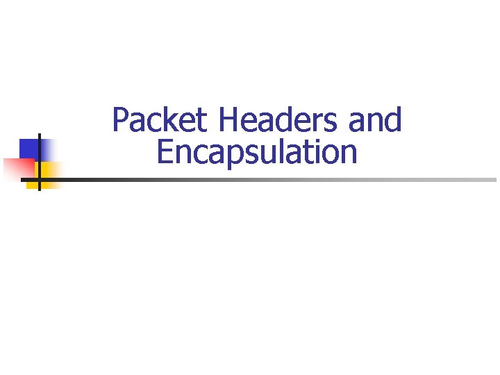 Packet Headers and Encapsulation Packet Headers and Encapsulation