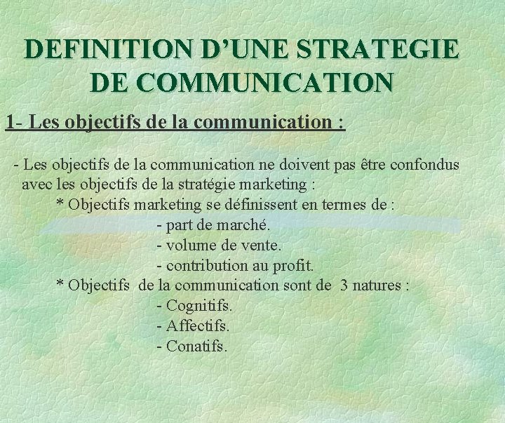 DEFINITION D’UNE STRATEGIE DE COMMUNICATION 1 - Les objectifs de la communication : - DEFINITION D’UNE STRATEGIE DE COMMUNICATION 1 - Les objectifs de la communication : -