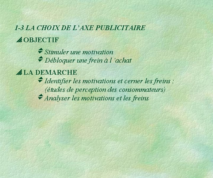 1 -3 LA CHOIX DE L’AXE PUBLICITAIRE OBJECTIF Stimuler une motivation Débloquer une frein 1 -3 LA CHOIX DE L’AXE PUBLICITAIRE OBJECTIF Stimuler une motivation Débloquer une frein