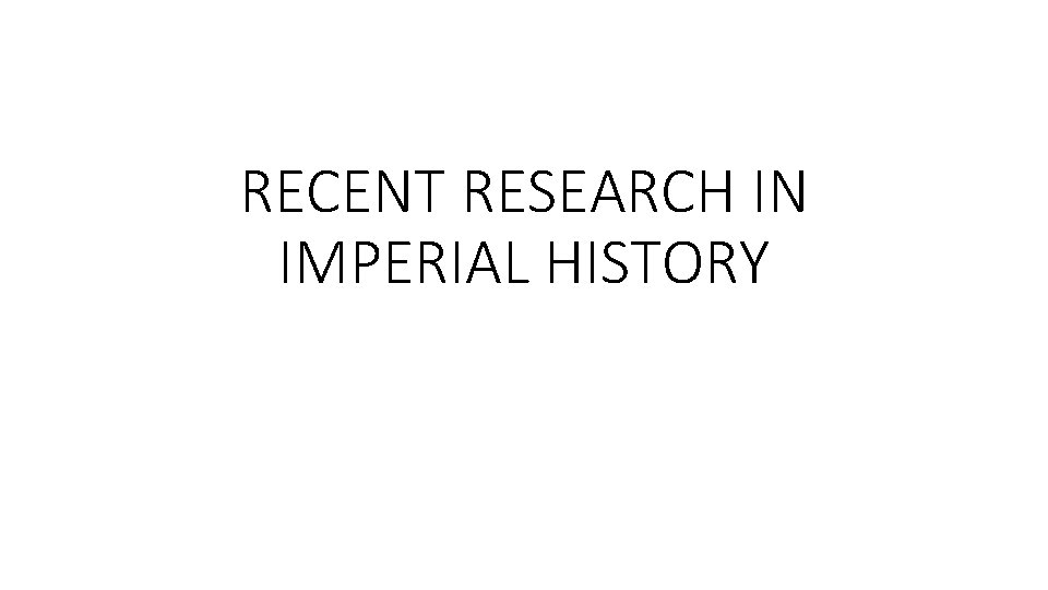 RECENT RESEARCH IN IMPERIAL HISTORY 