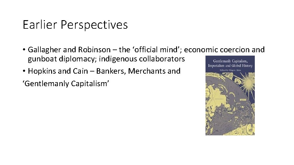 Earlier Perspectives • Gallagher and Robinson – the ‘official mind’; economic coercion and gunboat