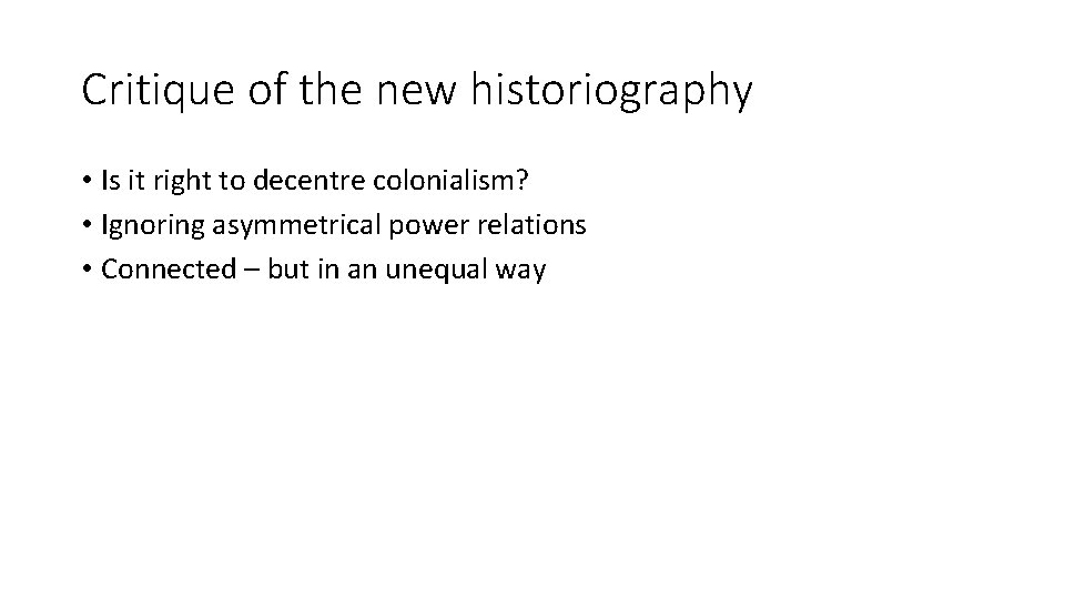 Critique of the new historiography • Is it right to decentre colonialism? • Ignoring