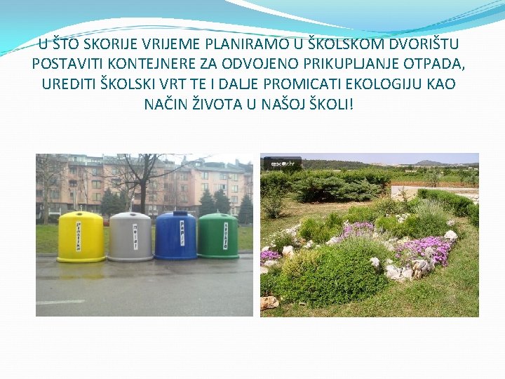 U ŠTO SKORIJE VRIJEME PLANIRAMO U ŠKOLSKOM DVORIŠTU POSTAVITI KONTEJNERE ZA ODVOJENO PRIKUPLJANJE OTPADA,