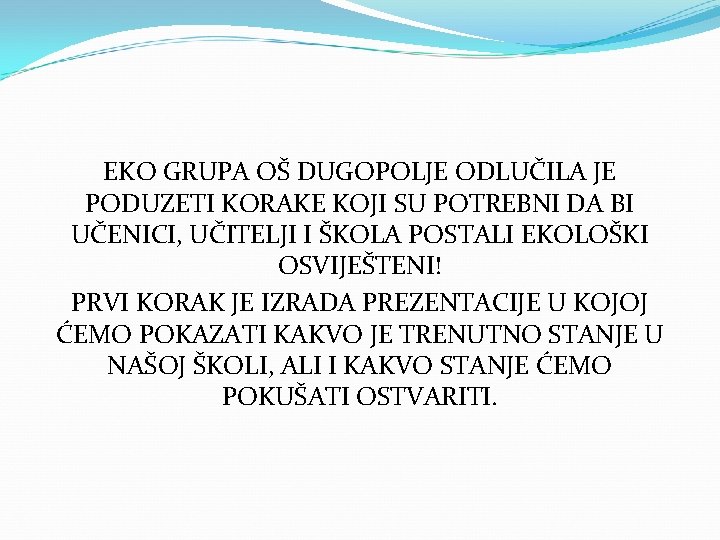 EKO GRUPA OŠ DUGOPOLJE ODLUČILA JE PODUZETI KORAKE KOJI SU POTREBNI DA BI UČENICI, EKO GRUPA OŠ DUGOPOLJE ODLUČILA JE PODUZETI KORAKE KOJI SU POTREBNI DA BI UČENICI,