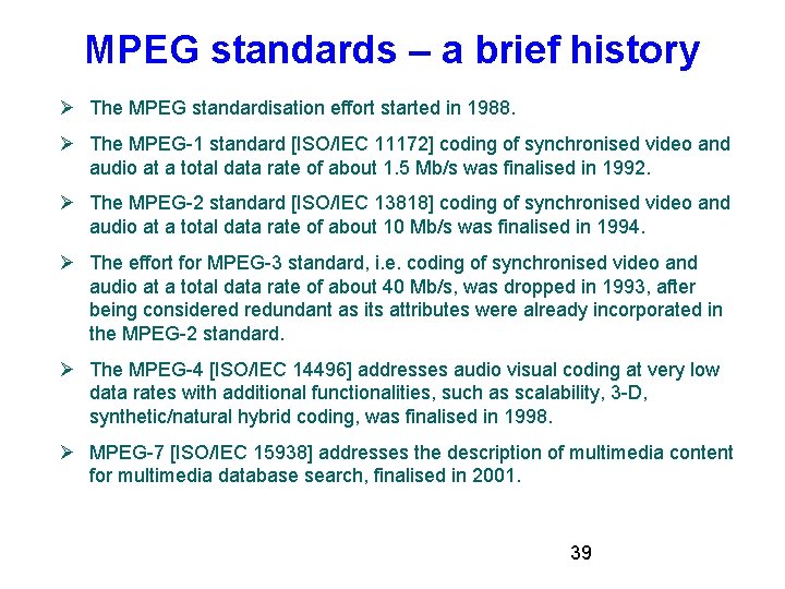 MPEG standards – a brief history The MPEG standardisation effort started in 1988. The MPEG standards – a brief history The MPEG standardisation effort started in 1988. The
