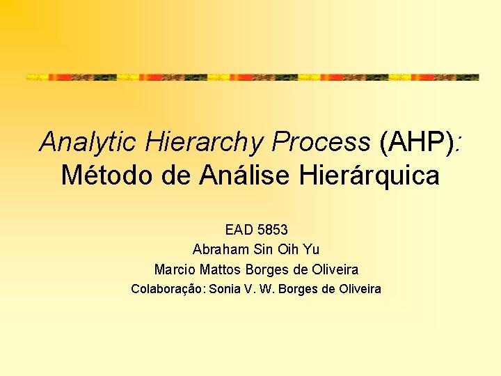 Analytic Hierarchy Process (AHP): Método de Análise Hierárquica EAD 5853 Abraham Sin Oih Yu