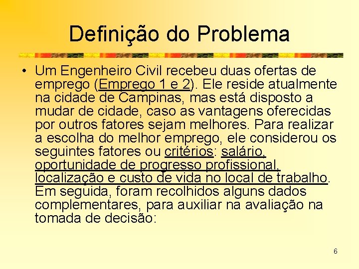 Definição do Problema • Um Engenheiro Civil recebeu duas ofertas de emprego (Emprego 1